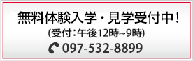 無料体験入学・見学可（要予約）お気軽にお問い合わせください。電話097-532-8899