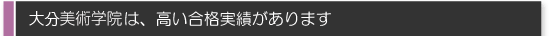 大分美術学院は、高い合格実績があります